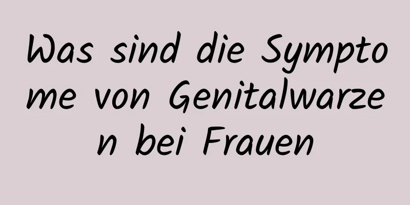 Was sind die Symptome von Genitalwarzen bei Frauen