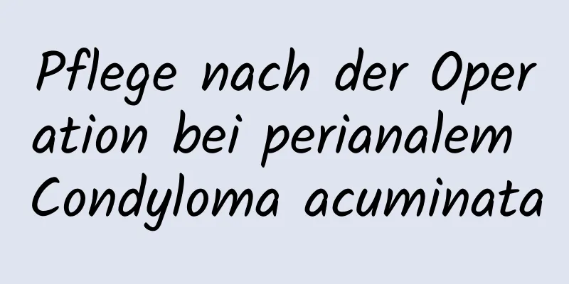 Pflege nach der Operation bei perianalem Condyloma acuminata