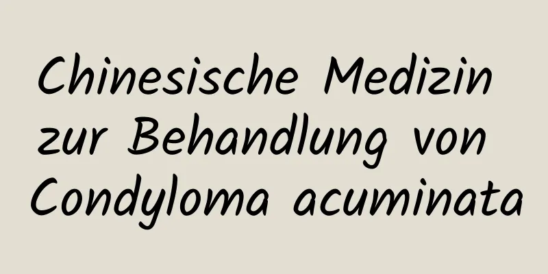 Chinesische Medizin zur Behandlung von Condyloma acuminata