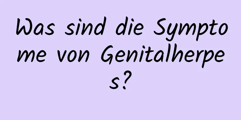 Was sind die Symptome von Genitalherpes?