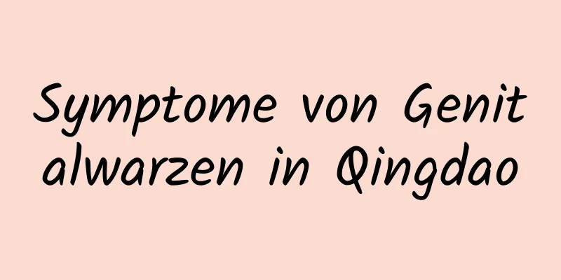Symptome von Genitalwarzen in Qingdao