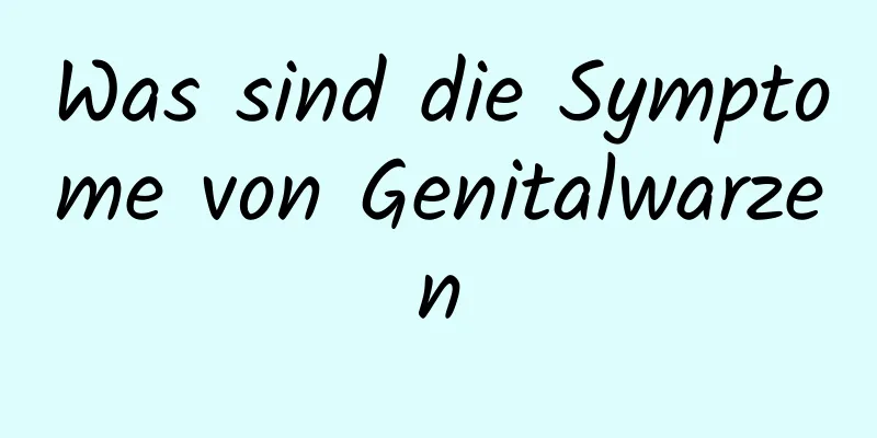Was sind die Symptome von Genitalwarzen