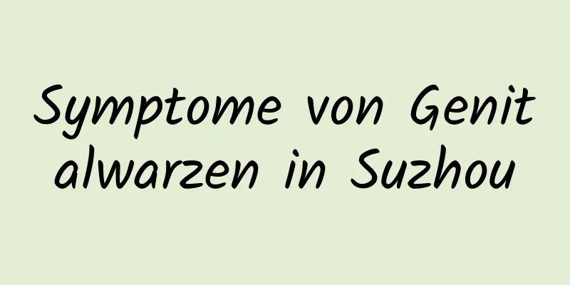 Symptome von Genitalwarzen in Suzhou