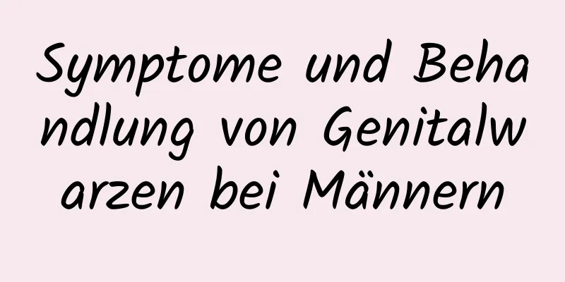 Symptome und Behandlung von Genitalwarzen bei Männern