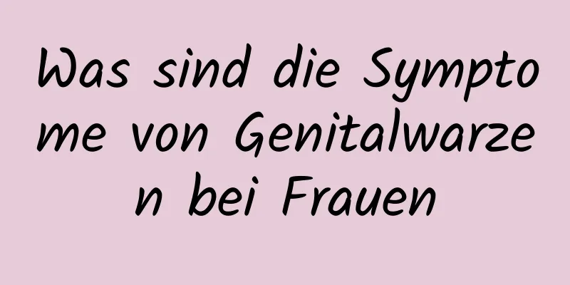 Was sind die Symptome von Genitalwarzen bei Frauen