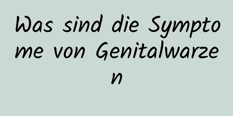 Was sind die Symptome von Genitalwarzen