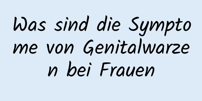Was sind die Symptome von Genitalwarzen bei Frauen