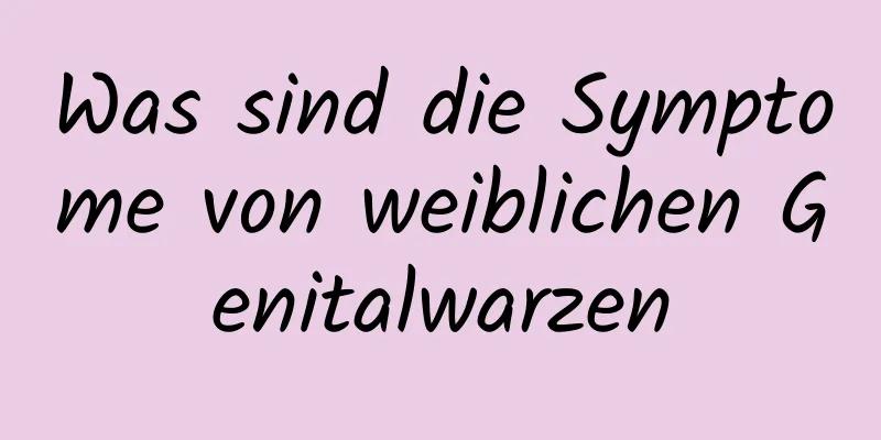 Was sind die Symptome von weiblichen Genitalwarzen