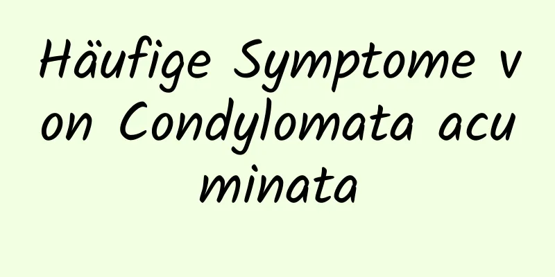 Häufige Symptome von Condylomata acuminata