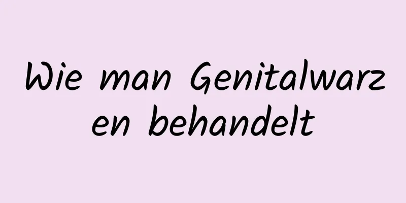 Wie man Genitalwarzen behandelt