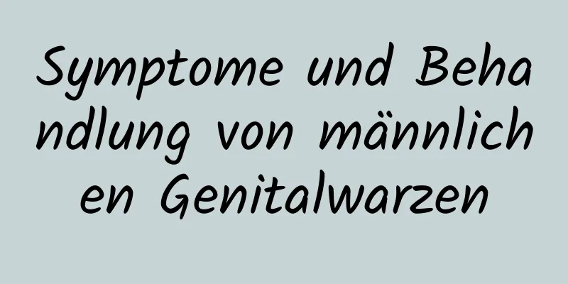 Symptome und Behandlung von männlichen Genitalwarzen