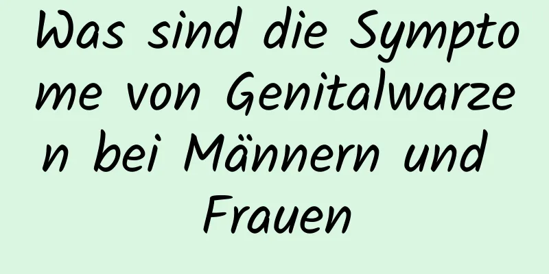 Was sind die Symptome von Genitalwarzen bei Männern und Frauen