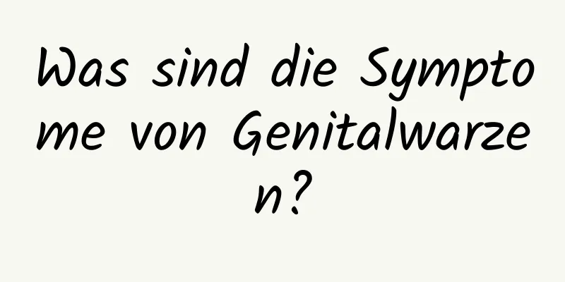 Was sind die Symptome von Genitalwarzen?