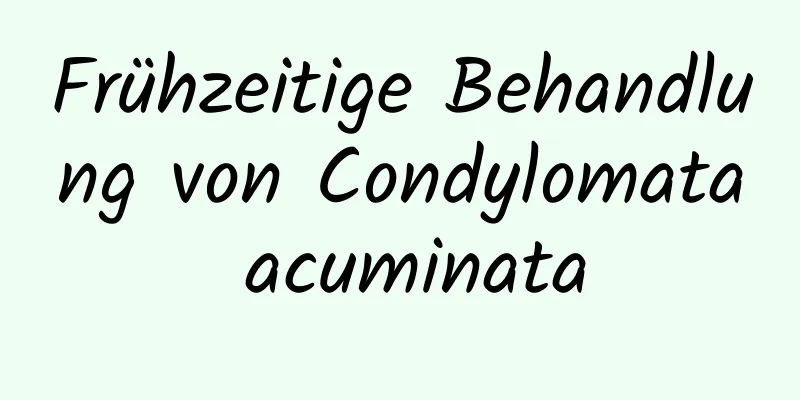 Frühzeitige Behandlung von Condylomata acuminata