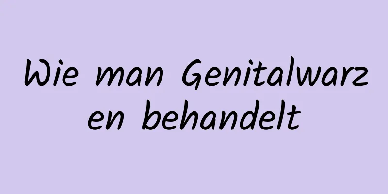 Wie man Genitalwarzen behandelt