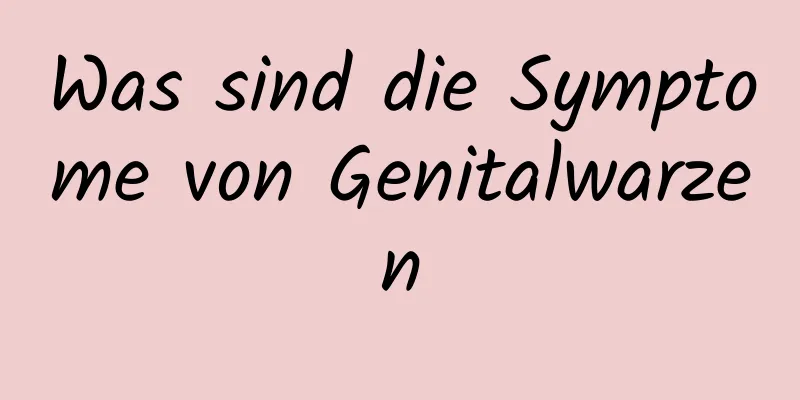 Was sind die Symptome von Genitalwarzen
