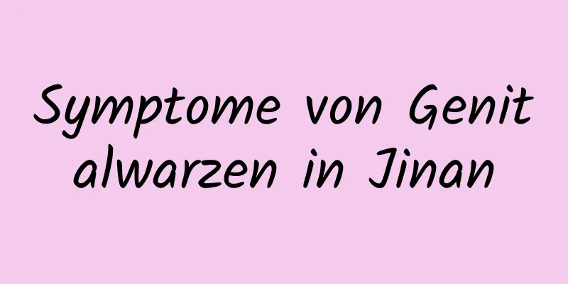 Symptome von Genitalwarzen in Jinan