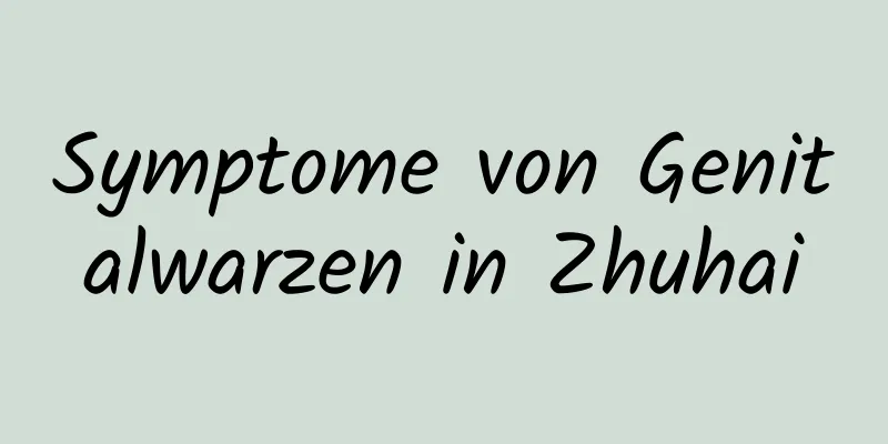 Symptome von Genitalwarzen in Zhuhai