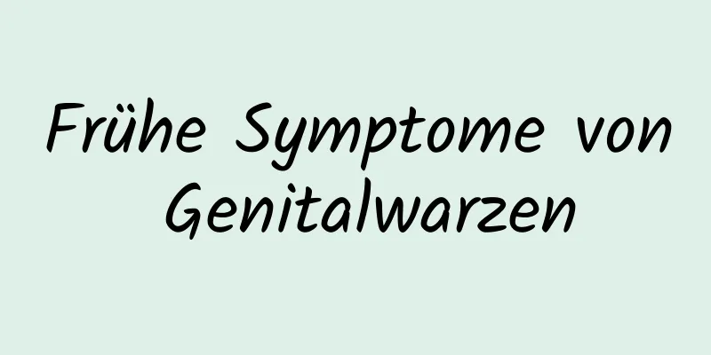 Frühe Symptome von Genitalwarzen