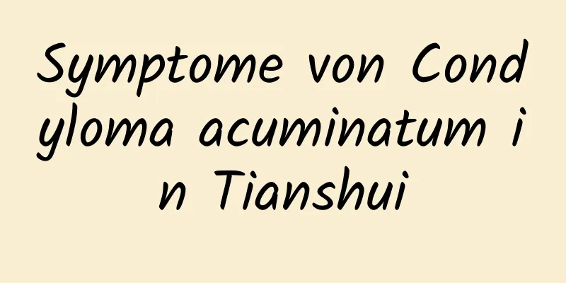 Symptome von Condyloma acuminatum in Tianshui