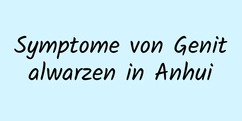 Symptome von Genitalwarzen in Anhui
