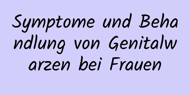 Symptome und Behandlung von Genitalwarzen bei Frauen