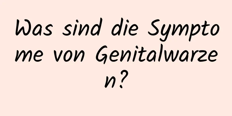 Was sind die Symptome von Genitalwarzen?