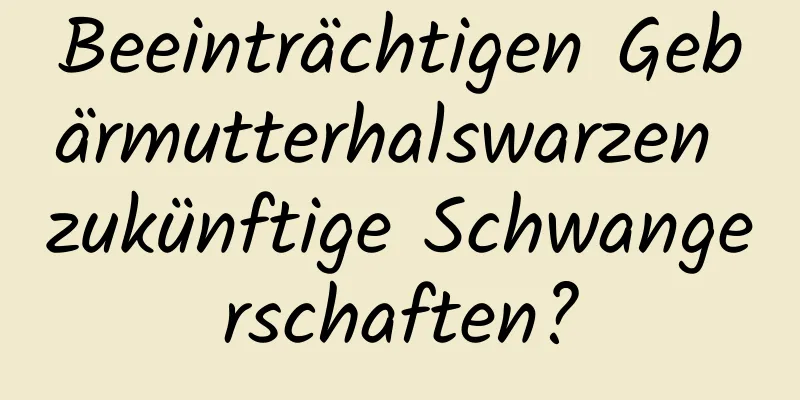 Beeinträchtigen Gebärmutterhalswarzen zukünftige Schwangerschaften?