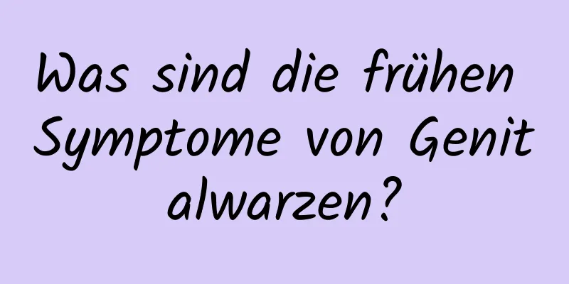 Was sind die frühen Symptome von Genitalwarzen?
