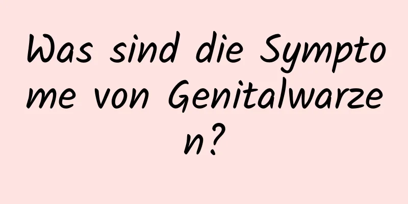Was sind die Symptome von Genitalwarzen?
