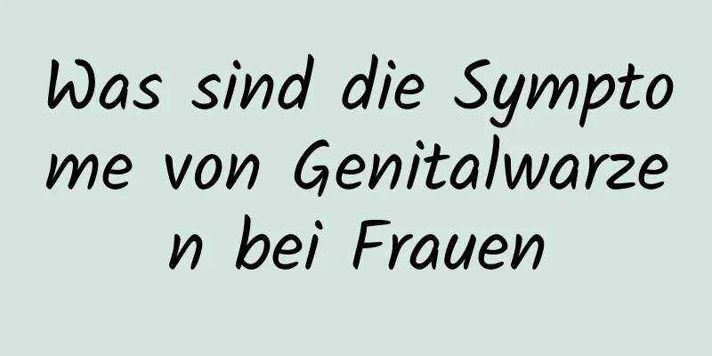 Was sind die Symptome von Genitalwarzen bei Frauen