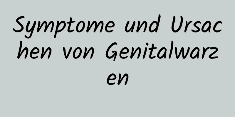 Symptome und Ursachen von Genitalwarzen