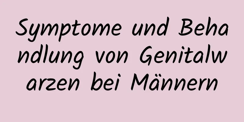 Symptome und Behandlung von Genitalwarzen bei Männern