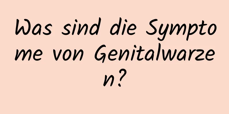 Was sind die Symptome von Genitalwarzen?