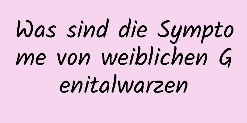 Was sind die Symptome von weiblichen Genitalwarzen