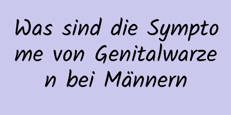 Was sind die Symptome von Genitalwarzen bei Männern
