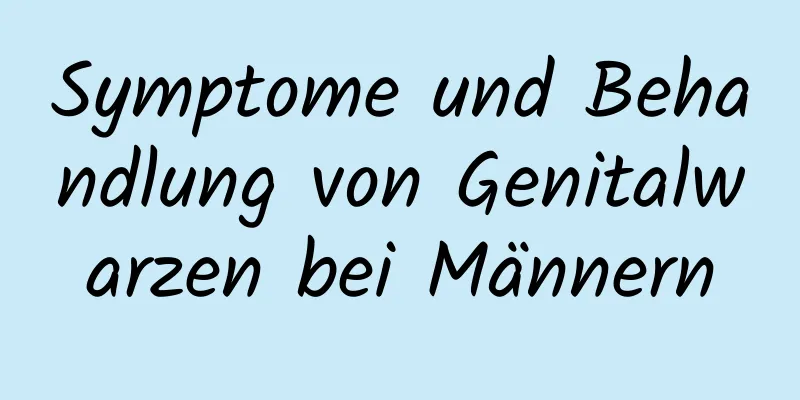 Symptome und Behandlung von Genitalwarzen bei Männern