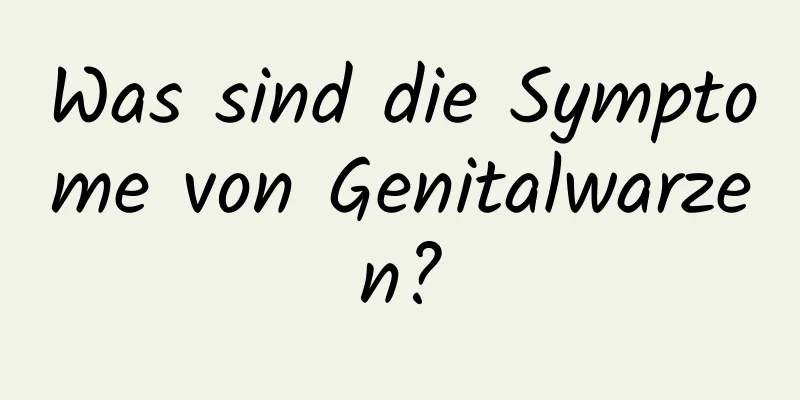 Was sind die Symptome von Genitalwarzen?