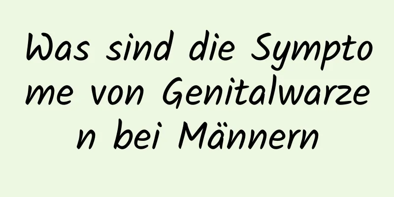 Was sind die Symptome von Genitalwarzen bei Männern
