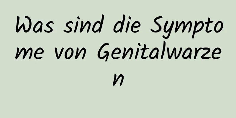 Was sind die Symptome von Genitalwarzen