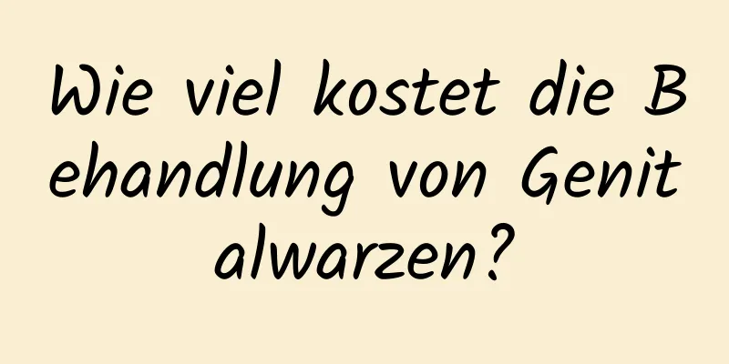 Wie viel kostet die Behandlung von Genitalwarzen?