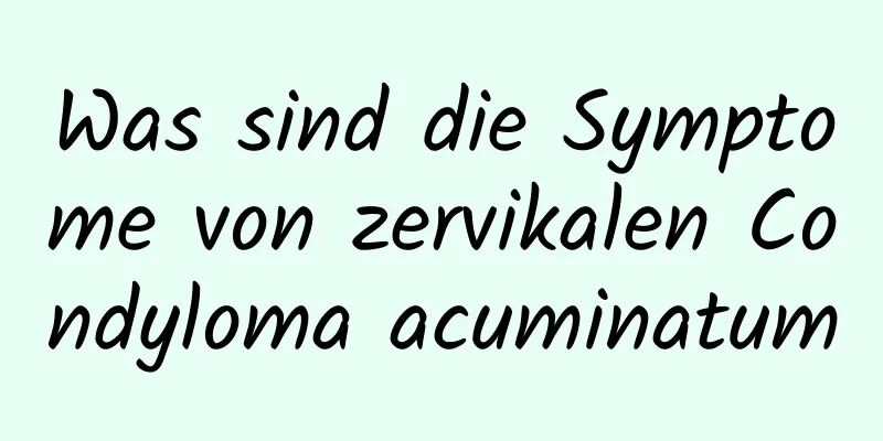 Was sind die Symptome von zervikalen Condyloma acuminatum