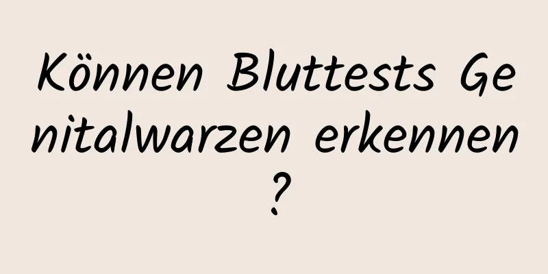 Können Bluttests Genitalwarzen erkennen?