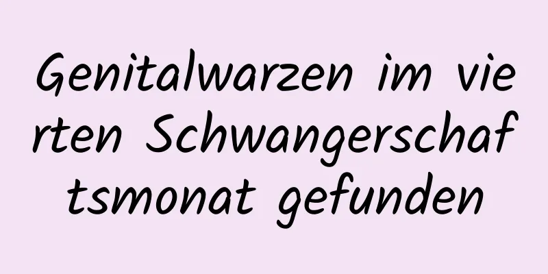 Genitalwarzen im vierten Schwangerschaftsmonat gefunden