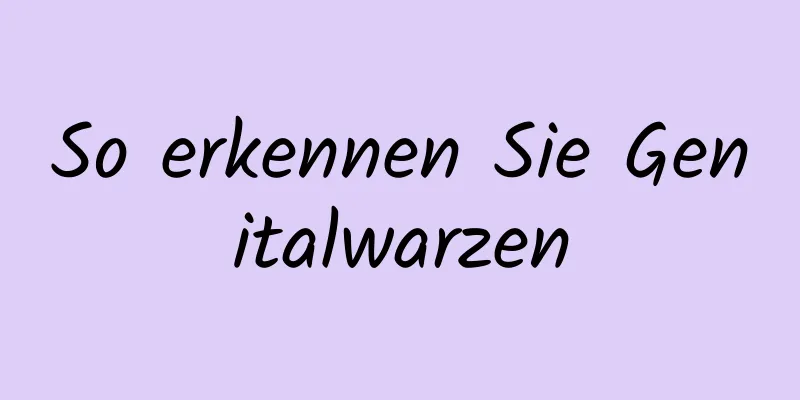 So erkennen Sie Genitalwarzen