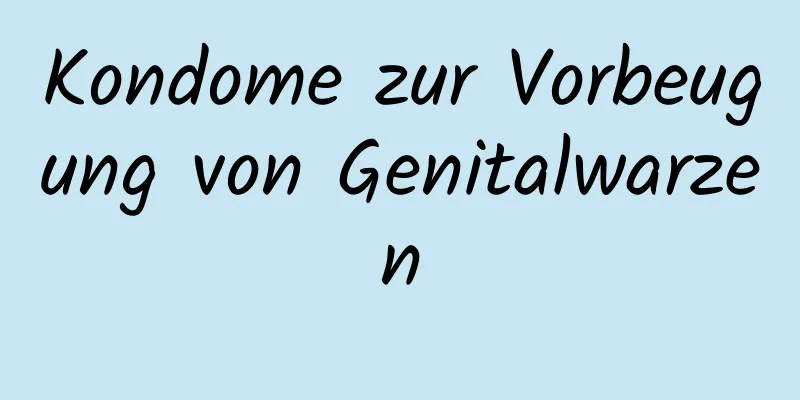Kondome zur Vorbeugung von Genitalwarzen
