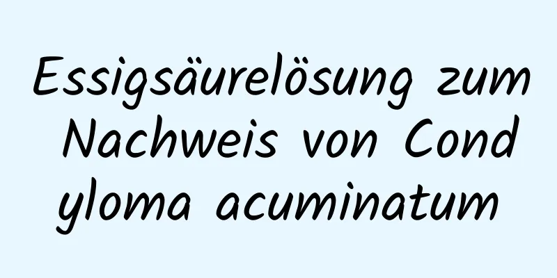 Essigsäurelösung zum Nachweis von Condyloma acuminatum
