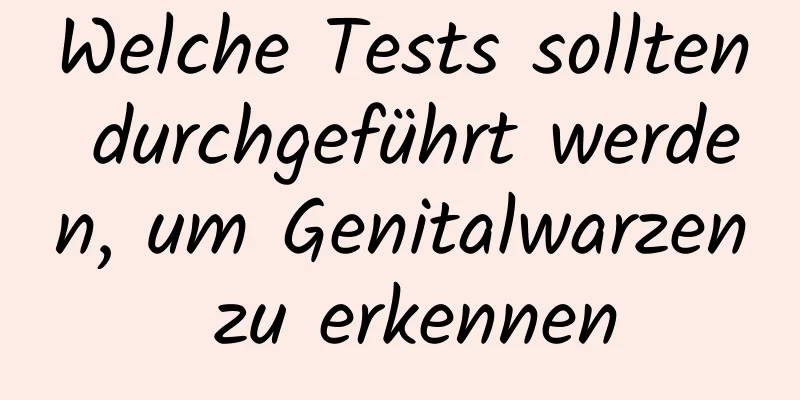 Welche Tests sollten durchgeführt werden, um Genitalwarzen zu erkennen