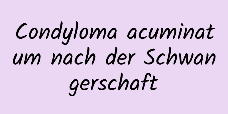 Condyloma acuminatum nach der Schwangerschaft