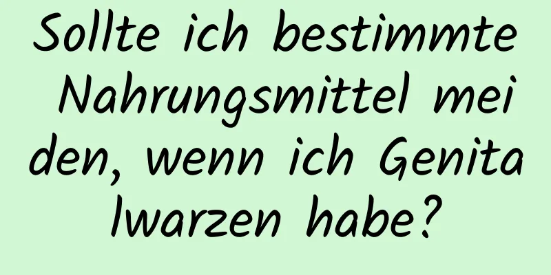 Sollte ich bestimmte Nahrungsmittel meiden, wenn ich Genitalwarzen habe?